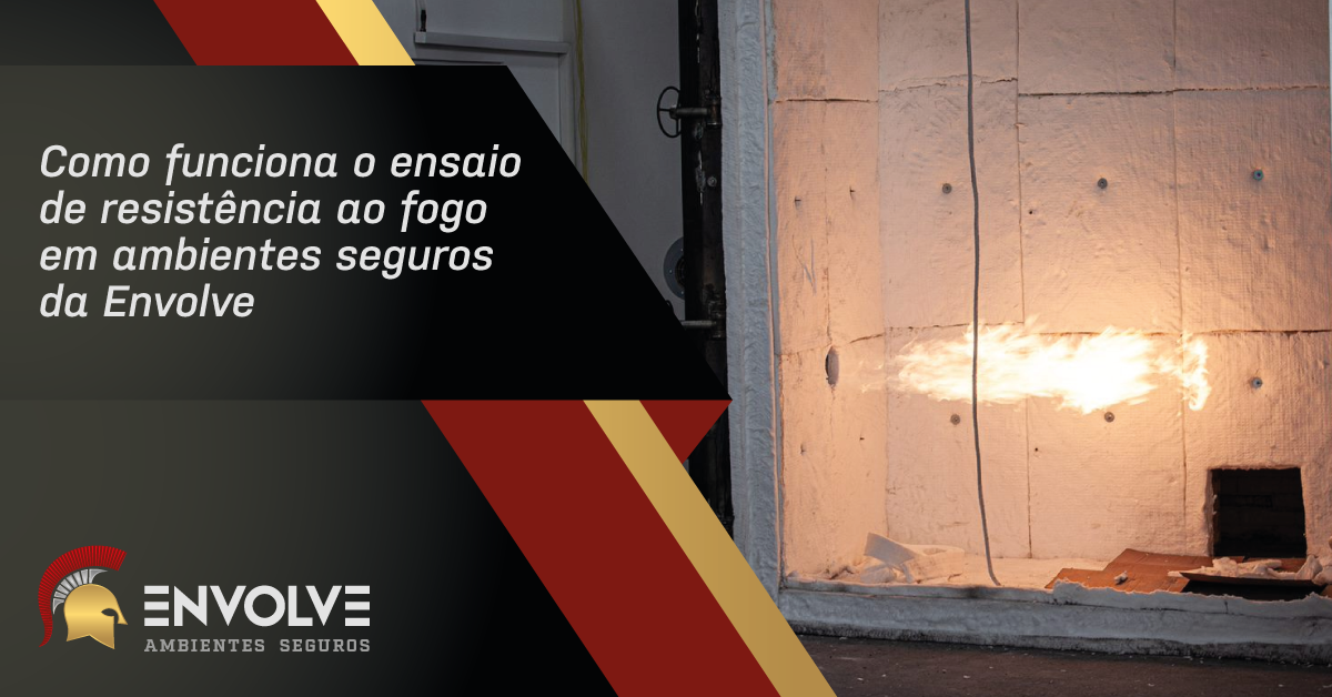 Como funciona o ensaio de resistência ao fogo em ambientes seguros da Envolve